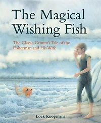 The Magical Wishing Fish: The Classic Grimm's Tale Of The Fisherman And His Wife