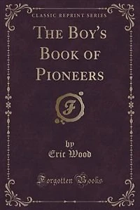 The Boy's Book of Pioneers (Classic Reprint)