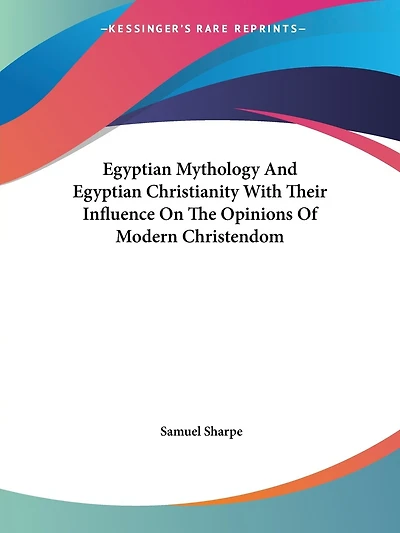 Egyptian Mythology and Egyptian Christianity with Their Influence on the Opinions of Modern Christendom