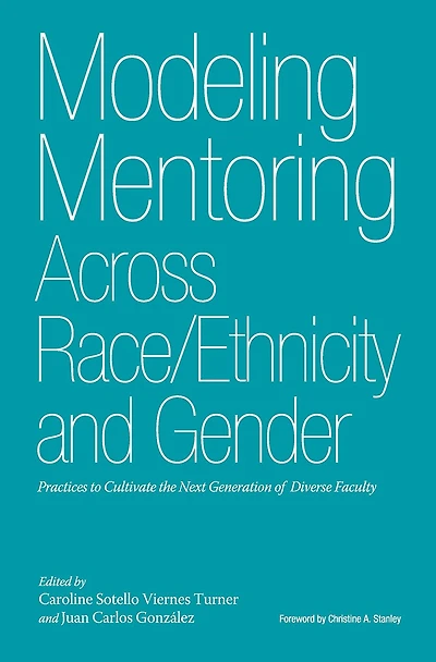 Modeling Mentoring Across Race/Ethnicity and Gender: Practices to Cultivate the Next Generation of Diverse Faculty