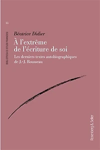 A l'extrême de l'écriture soi : les derniers textes autobiographiques J.-J. Rousseau: Rousseau