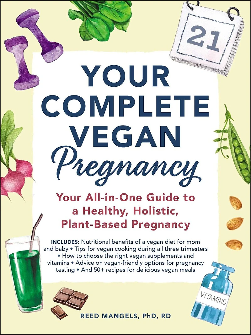 Your Complete Vegan Pregnancy: All-in-One Guide to a Healthy, Holistic, Plant-Based Pregnancy