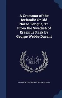 A Grammar of the Icelandic Or Old Norse Tongue