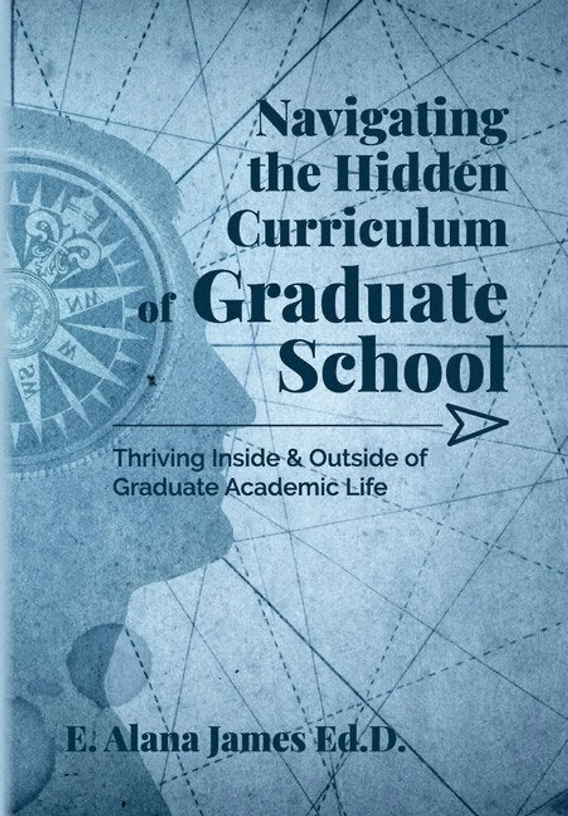 Navigating the Hidden Curriculum of Graduate School: Thriving Inside and Outside of Academic Life