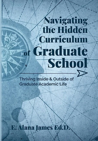 Navigating the Hidden Curriculum of Graduate School: Thriving Inside and Outside of Academic Life