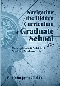 Navigating the Hidden Curriculum of Graduate School: Thriving Inside and Outside of Academic Life