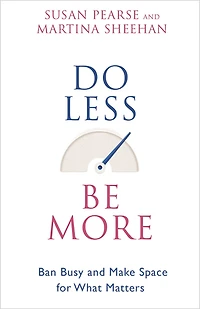 Do Less Be More: Ban Busy And Make Space For What Matters