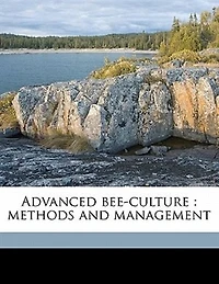 Advanced Bee-Culture: Methods and Management (Classic Reprint)