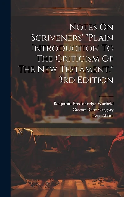 Notes On Scriveners' "plain Introduction To The Criticism Of The New Testament," 3rd Edition