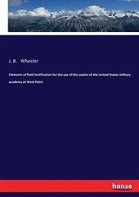 Elements of field fortification for the use of the cadets of the United States military academy at West Point