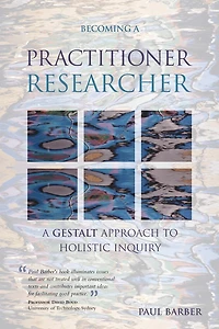 Becoming A Practitioner-Researcher: Gestalt Approach to Holistic Inquiry