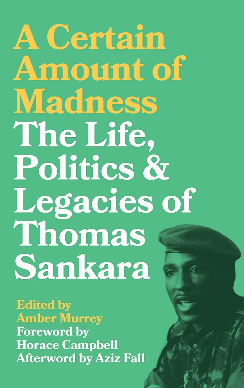 A Certain Amount of Madness: The Life, Politics and Legacies Thomas Sankara