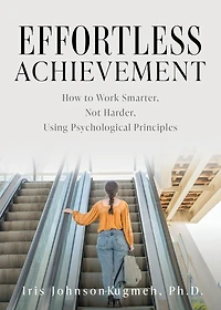 Effortless Achievement: How to Work Smarter, Not Harder, Using Psychological Principles