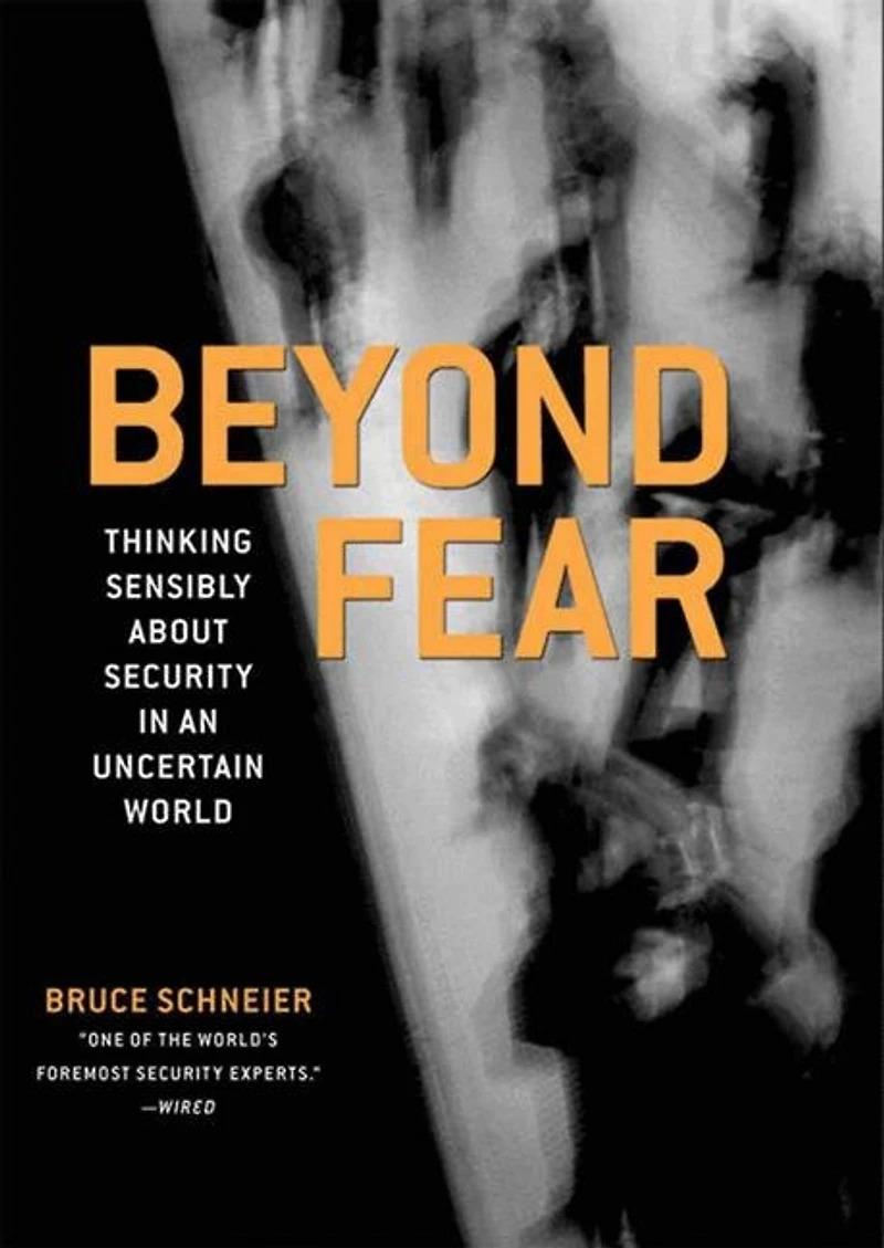 Beyond Fear: Thinking Sensibly About Security an Uncertain World
