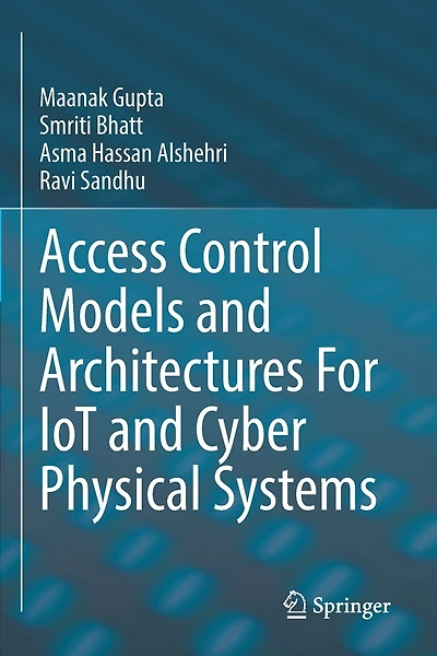 Access Control Models and Architectures For IoT and Cyber Physical Systems