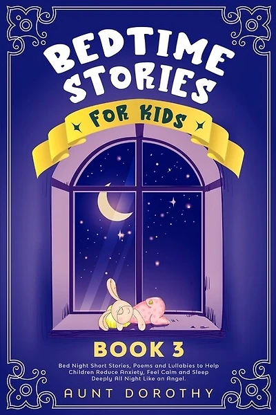Bedtime Stories For Kids: Bed Night Short Stories, Poems And Lullabies To Help Children Reduce Anxiety, Feel Calm And Sleep D