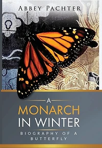 A Monarch in Winter: Biography of a Butterfly