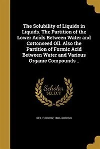 the Solubility of Liquids Liquids: Partition Lower Acids Between Water and Cottonseed Oil; Also Formic Aci