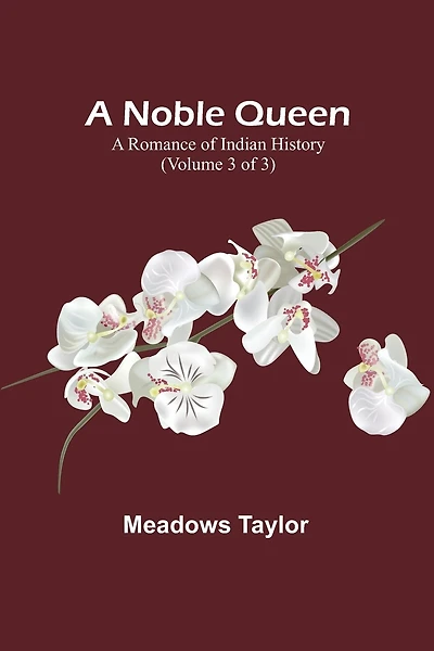 A Noble Queen: A Romance of Indian History (Volume 3 of 3)