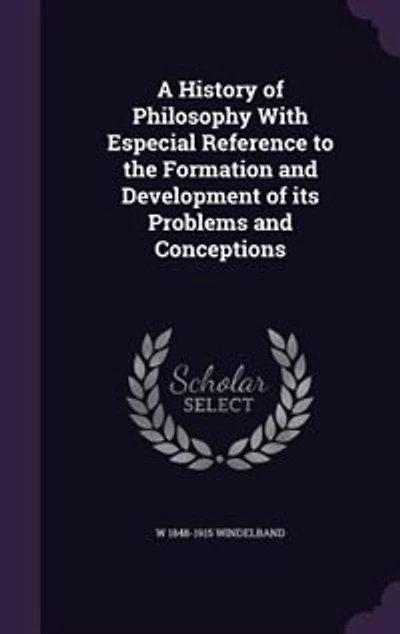A History of Philosophy With Especial Reference to the Formation and Development of its Problems and Conceptions