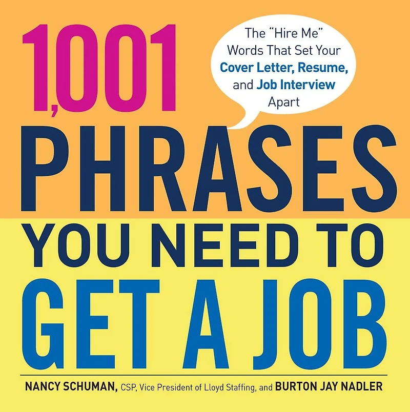 1,001 Phrases You Need to Get a Job: The 'hire Me' Words That Set Your Cover Letter, Resume, And Job Interview Apart