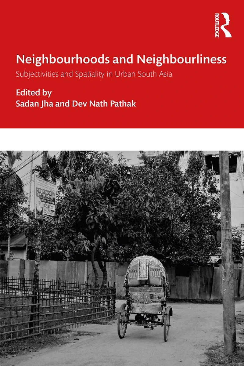 Neighbourhoods and Neighbourliness Urban South Asia: Subjectivities Spatiality