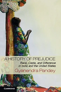 A History of Prejudice: Race, Caste, and Difference India the United States