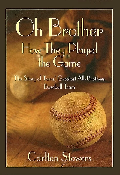 Oh Brother, How They Played the Game: The Story of Texas' Greatest All-Brother Baseball Team