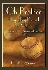 Oh Brother, How They Played the Game: The Story of Texas' Greatest All-Brother Baseball Team
