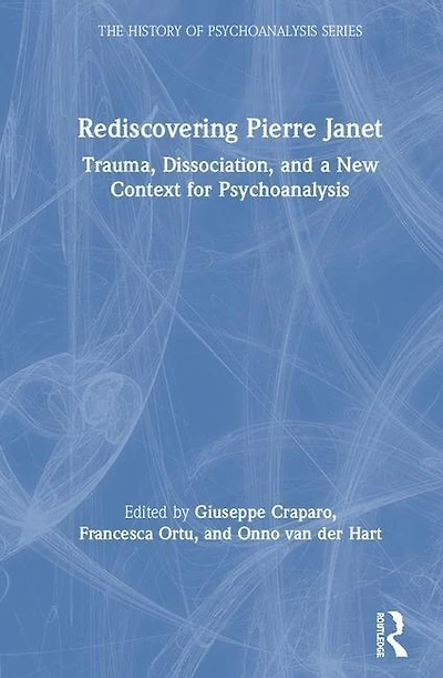 Rediscovering Pierre Janet: Trauma, Dissociation, And A New Context For Psychoanalysis