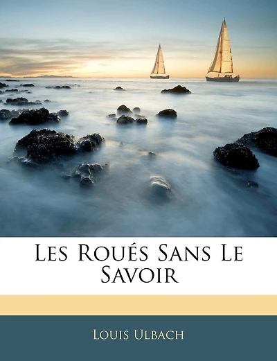 Les Roués Sans Le Savoir ......
