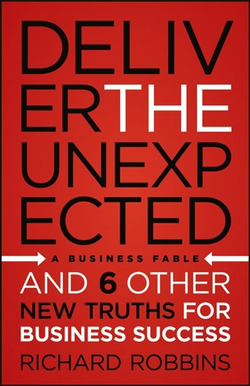 Deliver the Unexpected: and Six Other New Truths for Business Success