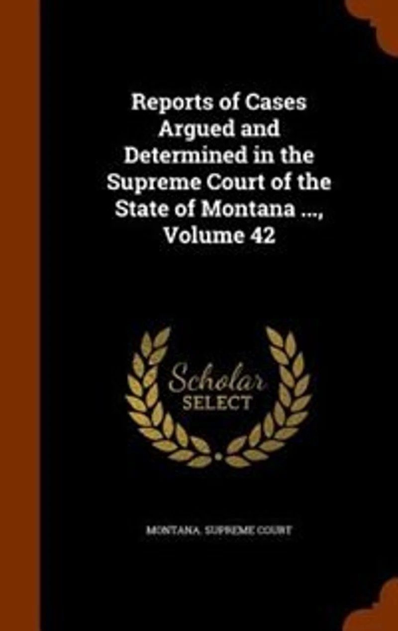Reports of Cases Argued and Determined the Supreme Court State Montana ..., Volume 42