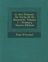 Li Ars D'amour, De Vertu Et Boneurté; Volume 1