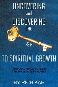 UNCOVERING and DISCOVERING the KEY TO SPIRITUAL GROWTH: PERSONAL PEACE, LOVE SURVIVAL of PLANET
