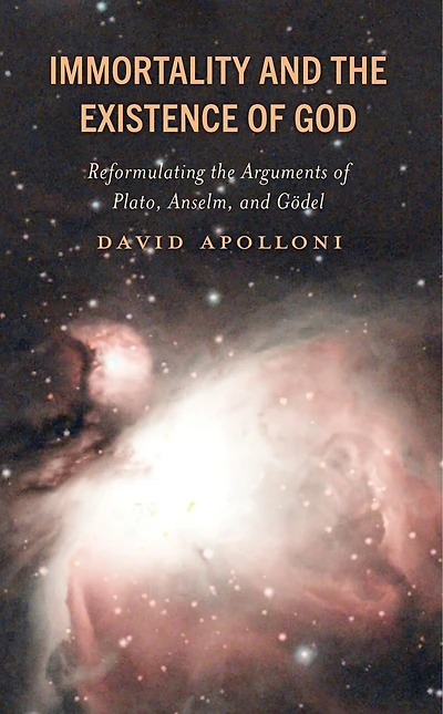 Immortality and the Existence of God: Reformulating Arguments Plato, Anselm, Godel