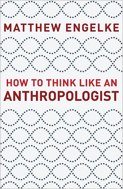 How To Think Like An Anthropologist
