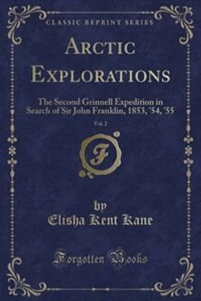 Arctic Explorations, Vol. 2: The Second Grinnell Expedition in Search of Sir John Franklin, 1853, '54, '55 (Classic Reprint)