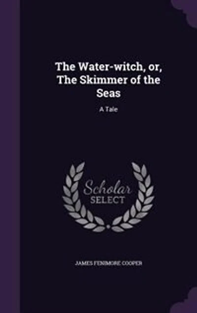 The Water-witch, or, The Skimmer of the Seas: A Tale
