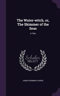 The Water-witch, or, The Skimmer of the Seas: A Tale