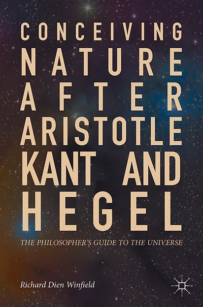 Conceiving Nature after Aristotle, Kant, and Hegel: the Philosopher's Guide to Universe