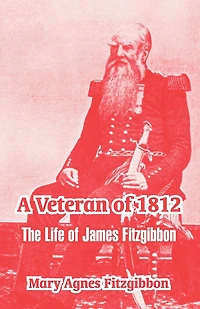 A Veteran of 1812: The Life of James Fitzgibbon