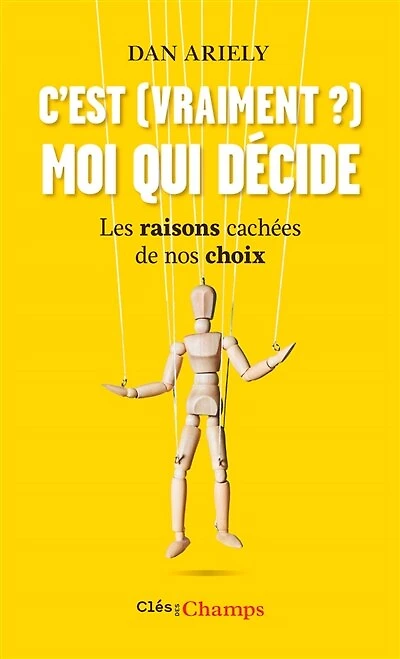 C'est (vraiment ?) moi qui décide: les raisons cachées de nos choix
