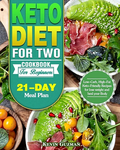 Keto Diet For Two Cookbook For Beginners: Low-Carb, High-Fat Keto-Friendly Recipes for lose weight and heal your Body (21-Day Meal Plan)