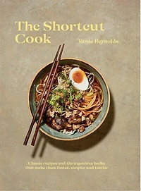 The Shortcut Cook: More Than 60 Classic Recipes And Ingenious Hacks That Make Them Faster, Simpler Tastier