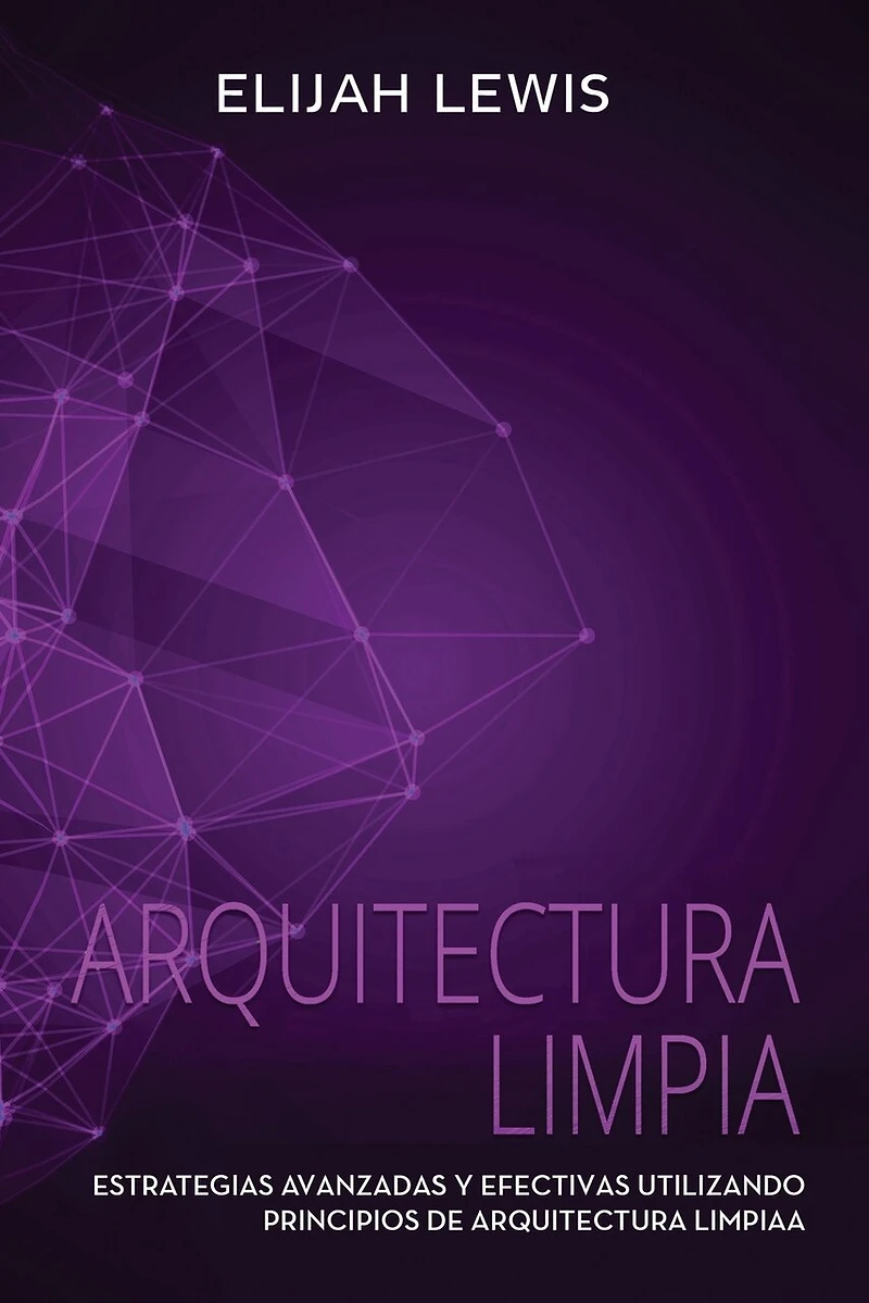 Arquitectura Limpia: Estrategias avanzadas y efectivas utilizando principios de arquitectura limpia