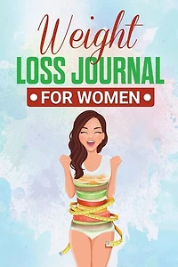 Weight Loss Journal for Women: Useful Fitness and Nutrition Journal with 13-Week Written Path Food and Exercise Journal
