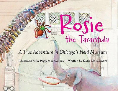 Rosie the Tarantula: A True Adventure in Chicago’s Field Museum