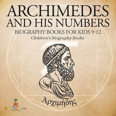 Archimedes and His Numbers - Biography Books for Kids 9-12 Children's Biography Books