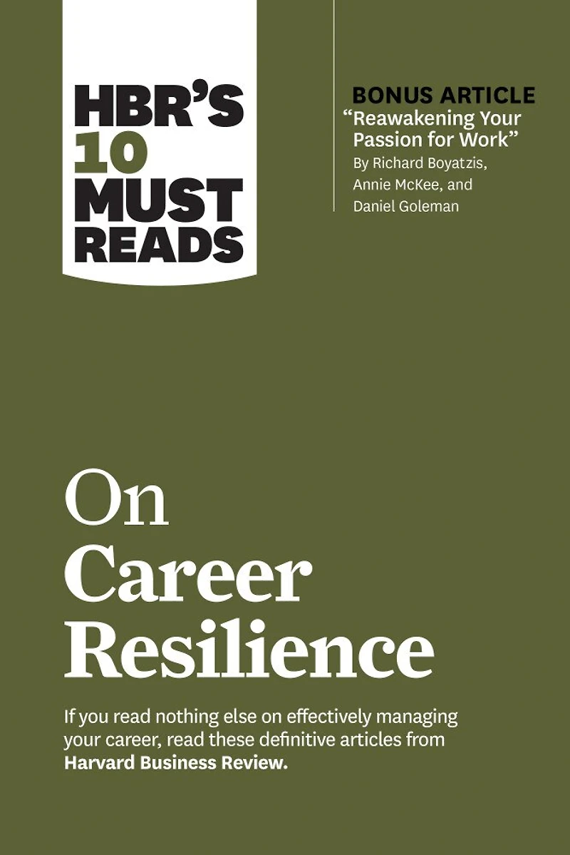 Hbr's 10 Must Reads On Career Resilience (with Bonus Article "reawakening Your Passion For Work" By Richard E. Boyatzis, Annie Mckee, And Daniel Goleman)